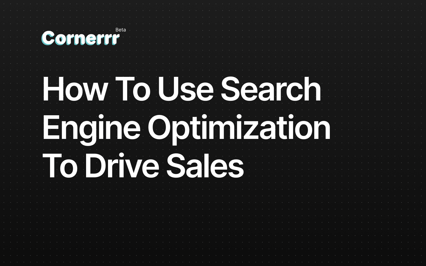 How to use search engine optimization to drive sales cornerrr